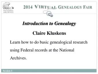 Introduction to Genealogy  Claire Kluskens  Learn how to do basic genealogical research  using