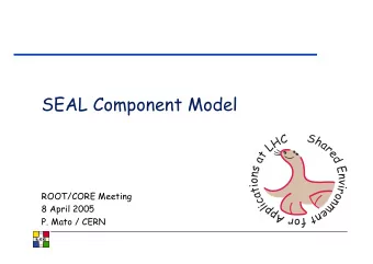 SEAL Component Model  ROOT/CORE Meeting  8 April 2005  P. Mato / CERN  Component Model Overview