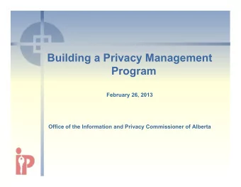 Building a Privacy Management  Program  February 26, 2013  Office of the Information and Privacy