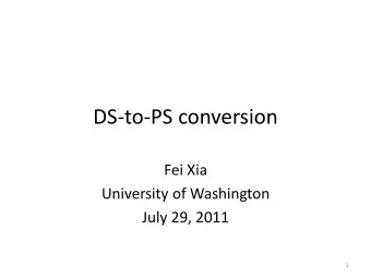 DS-to-PS conversion  Fei Xia  University of Washington  July 29, 2011  1  Main steps in building