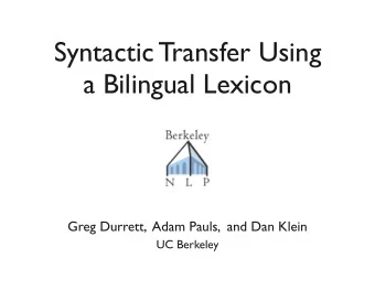 Syntactic Transfer Using  a Bilingual Lexicon  Greg Durrett,  Adam Pauls,  and Dan Klein  UC