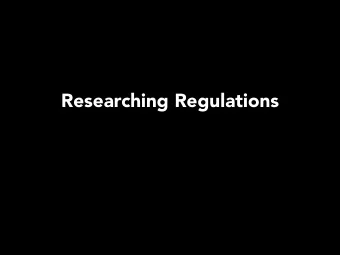 Researching Regulations  Regulations are law created by executive branch  agencies utilizing