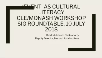EVENT AS CULTURAL  LITERACY  CLE/MONASH WORKSHOP  SIG ROUNDTABLE, 10 JULY  2018  Dr Mridula