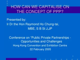 HOW CAN WE CAPITALISE ON  THE CONCEPT OF PPP?  Presented by:  Ir Dr the Hon Raymond Ho Chung-tai,