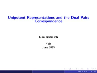 Unipotent Representations and the Dual Pairs  Correspondence  Dan Barbasch  Yale  June 2015  June