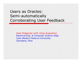 Users as Oracles:  Semi-automatically  Corroborating User Feedback  Andy Podgurski (with Vinay