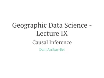 Geographic Data Science -  Lecture IX  Causal Inference  Dani Arribas-Bel  Today  Correlation Vs