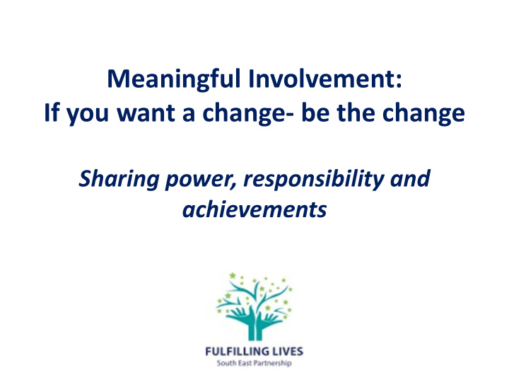 meaningful involvement if you want a change be the change