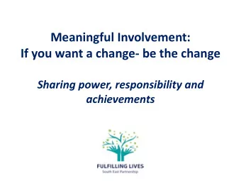 Meaningful Involvement:  If you want a change- be the change  Sharing power, responsibility and