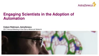 Automation  Coleen Robinson, AstraZeneca  2017 Annual Meeting of the Dial-a-Molecule Network  Why?