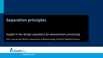 Separation principles  Insight in the design equations for downstream processing  Prof. Luuk van