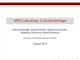 WP8 Case study: Cultural Heritage  Dana Dann  ells, Aarne Ranta, Ramona Enache,  Mariana Damova,