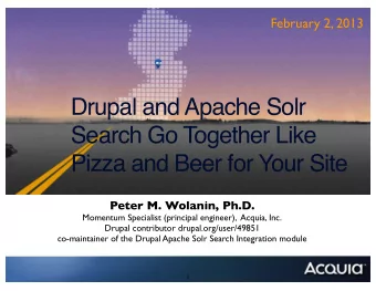 Drupal and Apache Solr  Search Go Together Like  Pizza and Beer for Your Site  Peter M. Wolanin,
