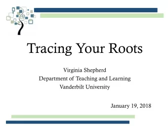 Tracing Your Roots  Virginia Shepherd  Department of Teaching and Learning  Vanderbilt University