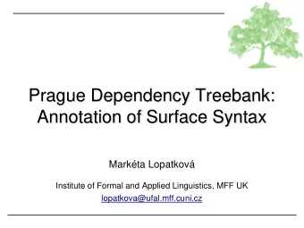 Prague Dependency Treebank:  Annotation of Surface Syntax  Markta Lopatkov  Institute of Formal
