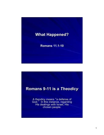 What Happened?  Romans 11.1-10 Romans 9-11 is a Theodicy A theodicy means  a defense of God.