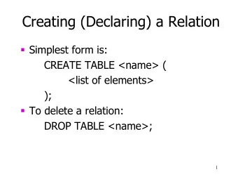 Creating (Declaring) a Relation  Simplest form is:  CREATE TABLE &lt;name&gt; (  &lt;list of