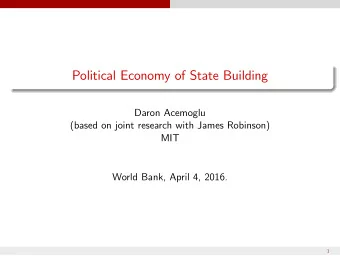 Political Economy of State Building  Daron Acemoglu  (based on joint research with James Robinson)
