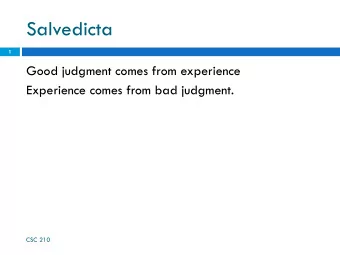 Salvedicta  1  Good judgment comes from experience  Experience comes from bad judgment.  CSC 210