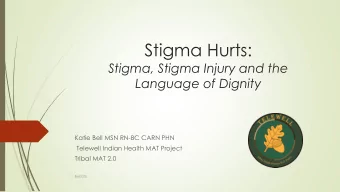 Stigma Hurts:  Stigma, Stigma Injury and the  Language of Dignity  Katie Bell MSN RN-BC CARN PHN