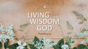 LIVING  in the  WISDOM  GOD  of  Proverbs 4:1-9 1 Hear, O sons, the instruction of a father,  And