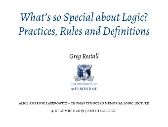 Whats so Special about Logic ?  Practices, Rules and Definitions  Greg Restall  alice ambrose