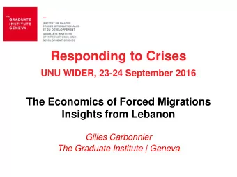 Responding to Crises  UNU WIDER, 23-24 September 2016  The Economics of Forced Migrations  Insights