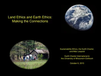 Land Ethics and Earth Ethics:  Making the Connections  Sustainability Ethics, the Earth Charter,