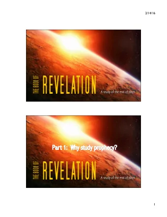 Part 1  1:  W  Why s  y study p  y prophecy?  y?  A study of the end of days  1  2/14/16  What if I