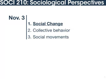 SOCI 210: Sociological Perspectives  Nov. 3  1. Social Change 2. Collective behavior  3. Social