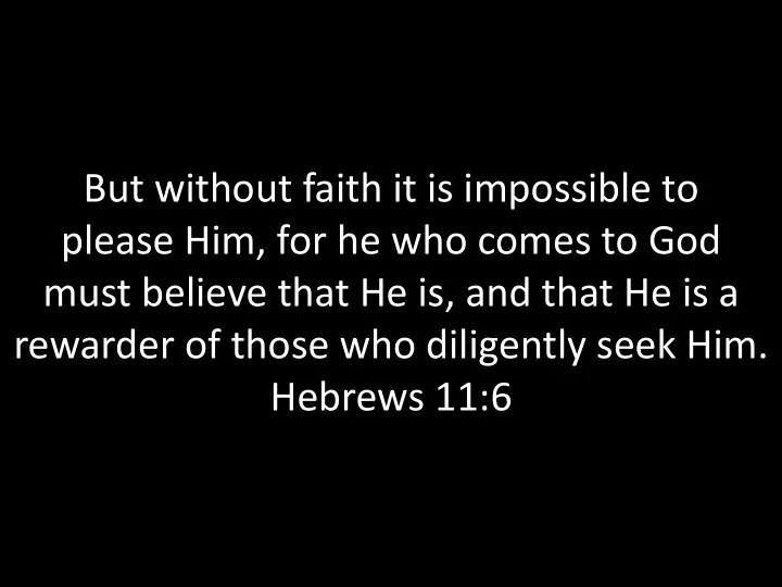 but without faith it is impossible to please him for he