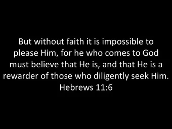 But without faith it is impossible to  please Him, for he who comes to God  must believe that He