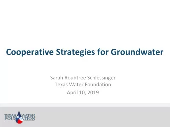 Cooperative Strategies for Groundwater  Sarah Rountree Schlessinger  Texas Water Foundation  April