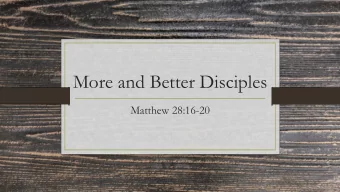 More and Better Disciples  Matthew 28:16-20  Matthew 5:16  In the same way, let your light shine