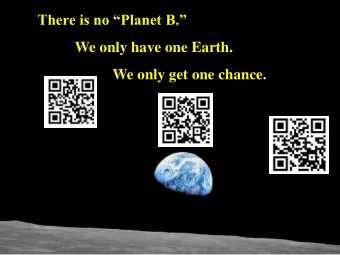 There is no Planet B.  We only have one Earth.  We only get one chance.  We need to keep in