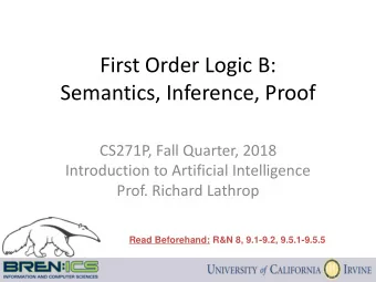 First Order Logic B:  Semantics, Inference, Proof  CS271P, Fall Quarter, 2018  Introduction to