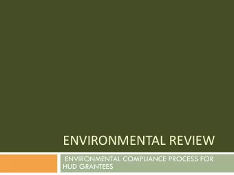 ENVIRONMENTAL REVIEW  ENVIRONMENTAL COMPLIANCE PROCESS FOR  HUD GRANTEES  National Environmental