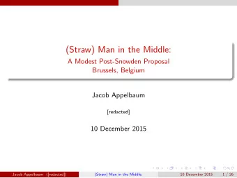 (Straw) Man in the Middle:  A Modest Post-Snowden Proposal  Brussels, Belgium  Jacob Appelbaum