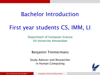 Bachelor Introduction  First year students CS, IMM, LI  Department of Computer Science  VU