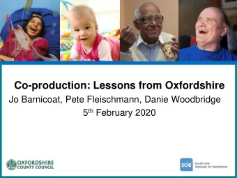 Co-production: Lessons from Oxfordshire  Jo Barnicoat, Pete Fleischmann, Danie Woodbridge 5 th