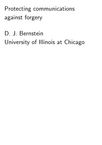 Protecting communications  against forgery  D. J. Bernstein  University of Illinois at Chicago