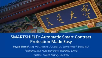 SMARTSHIELD: Automatic Smart Contract  Protection Made Easy Yuyao Zhang 1 , Siqi Ma 2 , Juanru Li 1