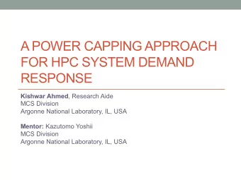 A POWER CAPPING APPROACH  FOR HPC SYSTEM DEMAND  RESPONSE Kishwar Ahmed , Research Aide  MCS