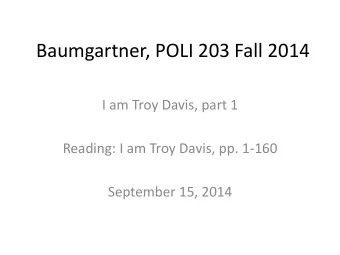Baumgartner, POLI 203 Fall 2014  I am Troy Davis, part 1  Reading: I am Troy Davis, pp. 1-160