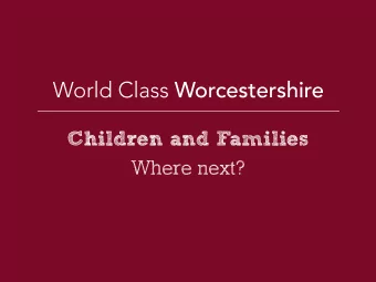 Children and Families  Where next?  Context Next Generation Worcestershire   25 commitments to