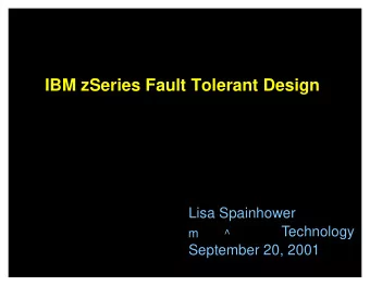 IBM zSeries Fault Tolerant Design  Lisa Spainhower  Technology  m  ^  September 20, 2001