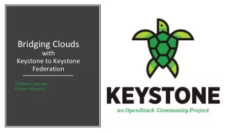 Bridging Clouds  with  Keystone to Keystone  Federation  Vishakha Agarwal  Colleen Murphy  Who are