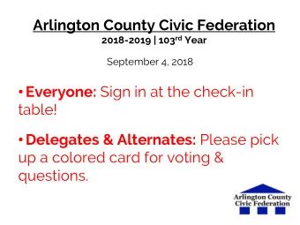 Arlington County Civic Federation 2018-2019 | 103 rd Year  September 4, 2018  Everyone: Sign in