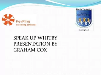 SPEAK UP WHITBY  PRESENTATION BY  GRAHAM COX  WE HAVE TALKED ABOUT  BEING PROUD OF OURSELVES  AND