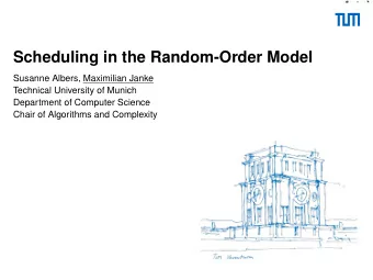 Scheduling in the Random-Order Model  Susanne Albers, Maximilian Janke  Technical University of